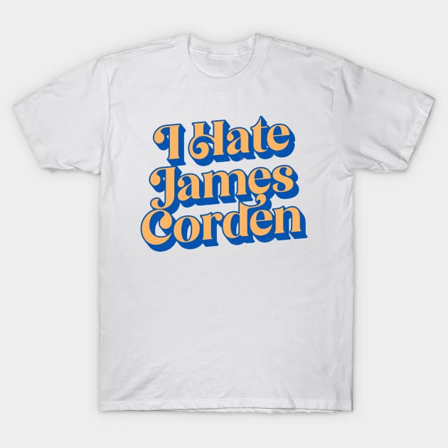 I Hate James Corden James Corden T Shirt TeePublic